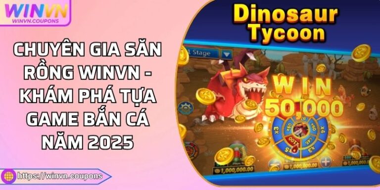 Chuyên Gia Săn Rồng Winvn - Khám Phá Tựa Game Bắn Cá Năm 2025