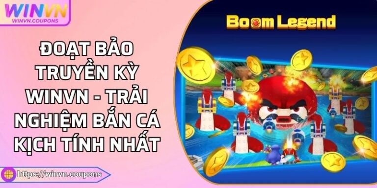 Đoạt Bảo Truyền Kỳ Winvn - Trải Nghiệm Bắn Cá Kịch Tính Nhất