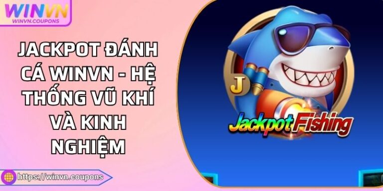 Jackpot Đánh Cá WINVN - Hệ Thống Vũ Khí Và Kinh Nghiệm